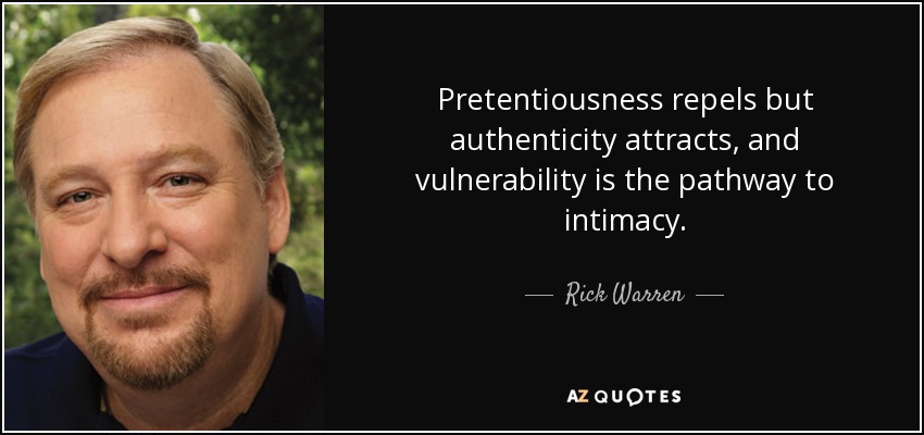 Pretentiousness repels but authenticity attracts, and vulnerability is the pathway to intimacy. - Rick Warren