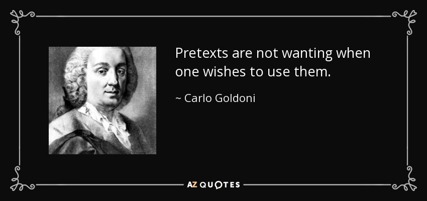 Pretexts are not wanting when one wishes to use them. - Carlo Goldoni
