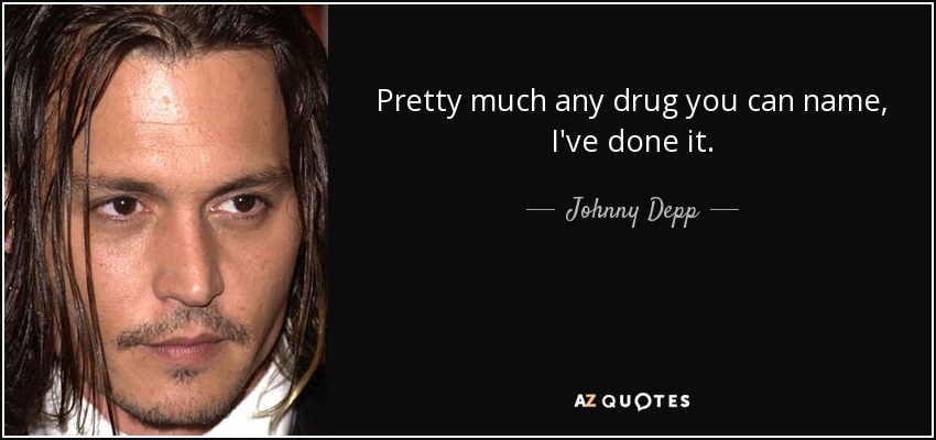 Pretty much any drug you can name, I've done it. - Johnny Depp