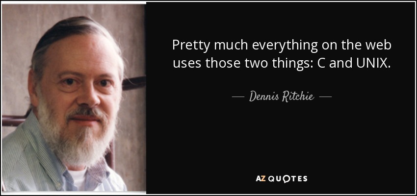 Pretty much everything on the web uses those two things: C and UNIX. - Dennis Ritchie
