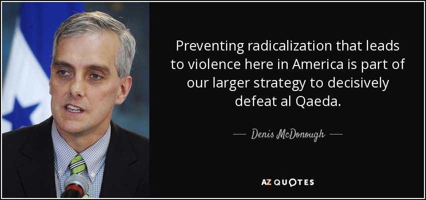 Preventing radicalization that leads to violence here in America is part of our larger strategy to decisively defeat al Qaeda. - Denis McDonough