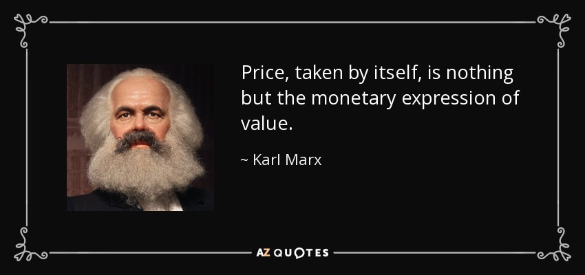 Price, taken by itself, is nothing but the monetary expression of value. - Karl Marx