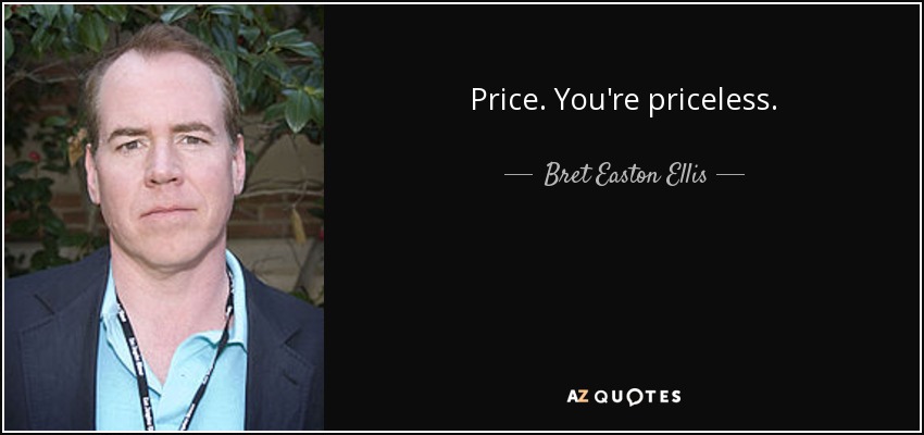 Price. You're priceless. - Bret Easton Ellis