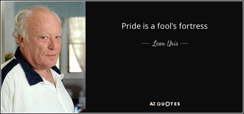 Pride is a fool's fortress - Leon Uris