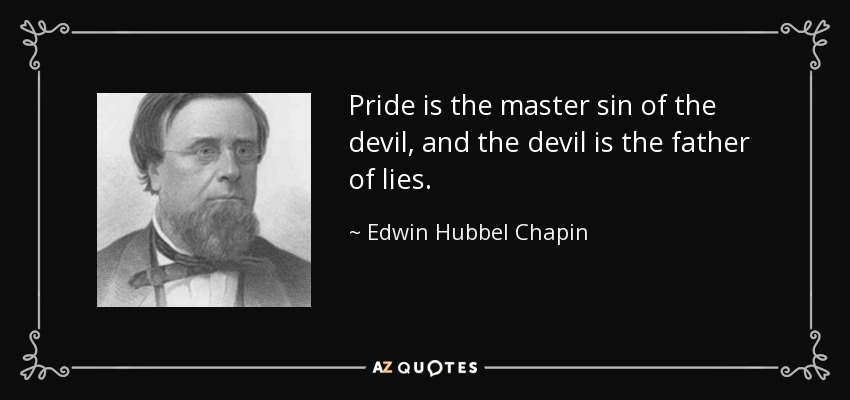 Pride is the master sin of the devil, and the devil is the father of lies. - Edwin Hubbel Chapin