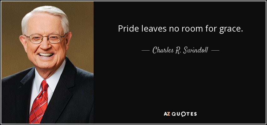 Pride leaves no room for grace. - Charles R. Swindoll