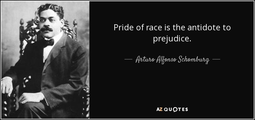 Pride of race is the antidote to prejudice. - Arturo Alfonso Schomburg