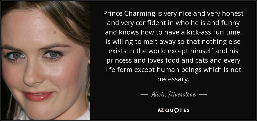 Alicia Silverstone quote: Prince Charming is very nice and very honest and  very...