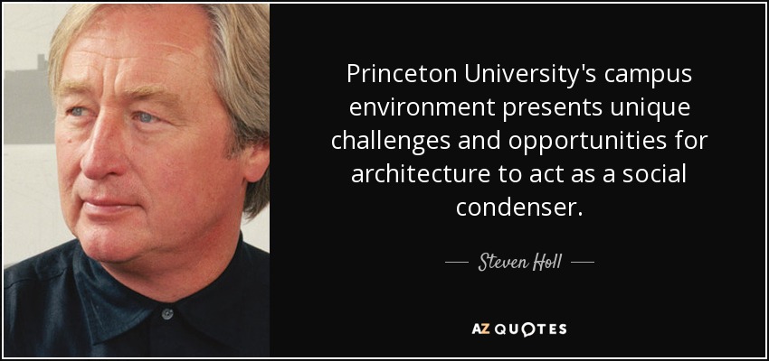 Princeton University's campus environment presents unique challenges and opportunities for architecture to act as a social condenser. - Steven Holl