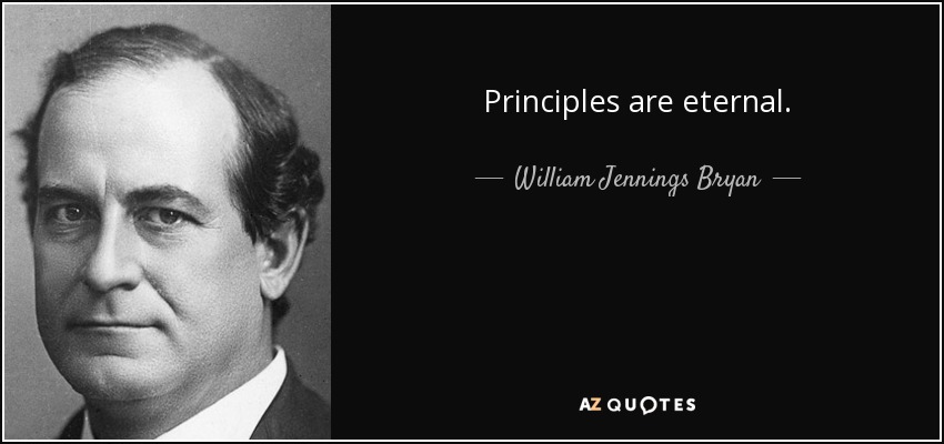 Principles are eternal. - William Jennings Bryan