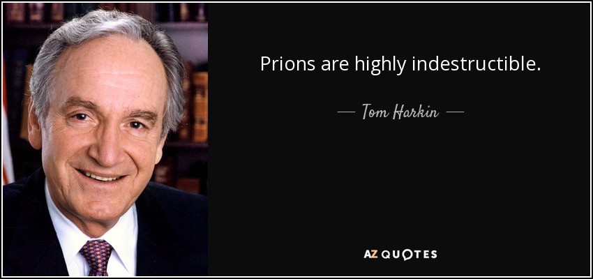 Prions are highly indestructible. - Tom Harkin