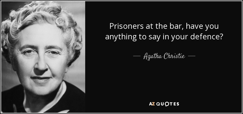 Prisoners at the bar, have you anything to say in your defence? - Agatha Christie