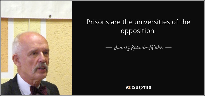Prisons are the universities of the opposition. - Janusz Korwin-Mikke