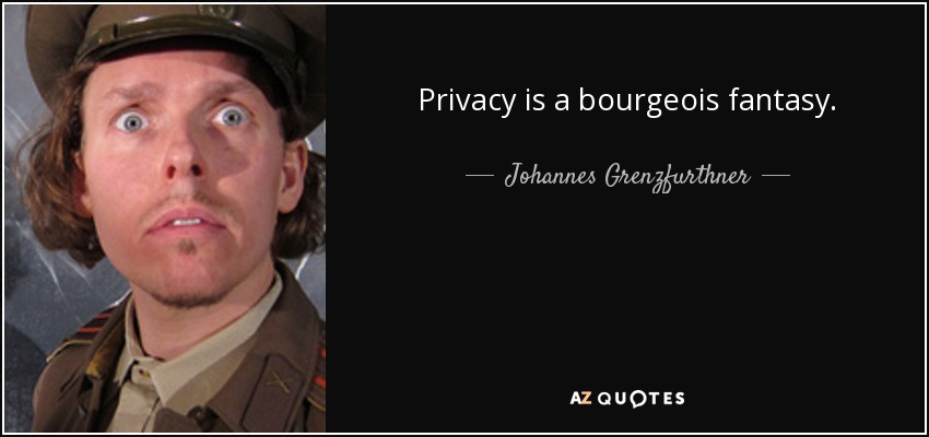 Privacy is a bourgeois fantasy. - Johannes Grenzfurthner
