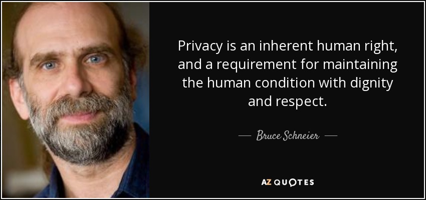 Privacy is an inherent human right, and a requirement for maintaining the human condition with dignity and respect. - Bruce Schneier