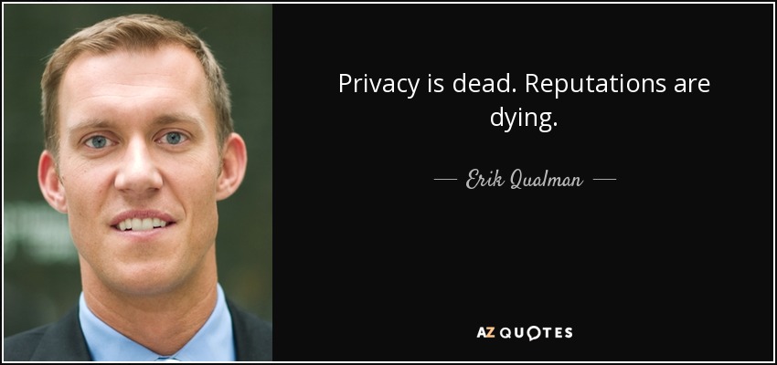 Privacy is dead. Reputations are dying. - Erik Qualman