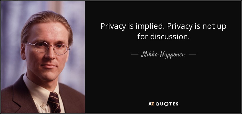 Privacy is implied. Privacy is not up for discussion. - Mikko Hypponen