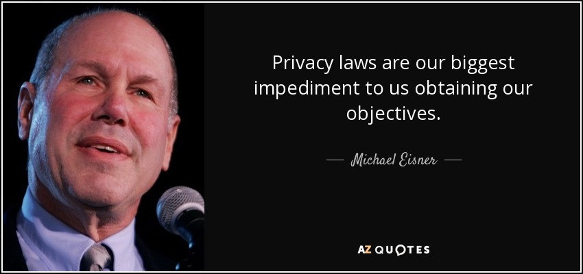 Privacy laws are our biggest impediment to us obtaining our objectives. - Michael Eisner