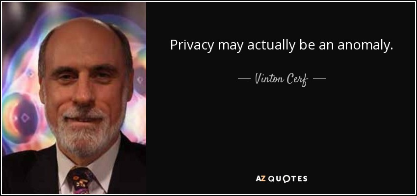 Privacy may actually be an anomaly. - Vinton Cerf