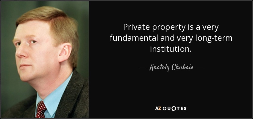 Private property is a very fundamental and very long-term institution. - Anatoly Chubais