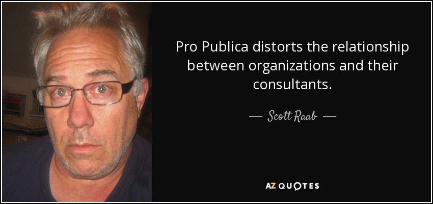 Pro Publica distorts the relationship between organizations and their consultants. - Scott Raab