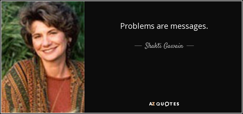 Problems are messages. - Shakti Gawain