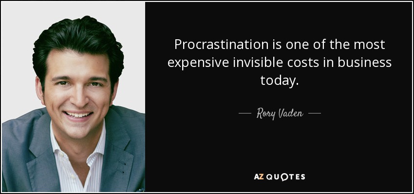Procrastination is one of the most expensive invisible costs in business today. - Rory Vaden
