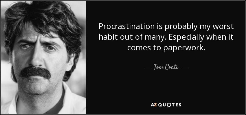 Procrastination is probably my worst habit out of many. Especially when it comes to paperwork. - Tom Conti