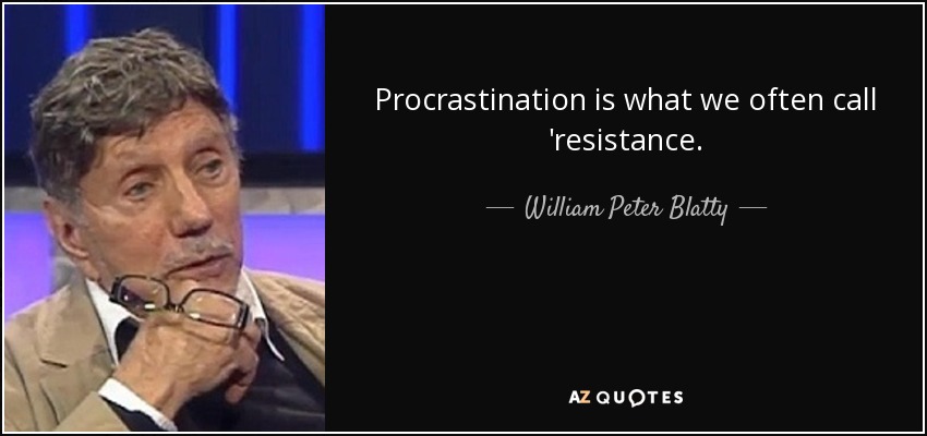 Procrastination is what we often call 'resistance. - William Peter Blatty