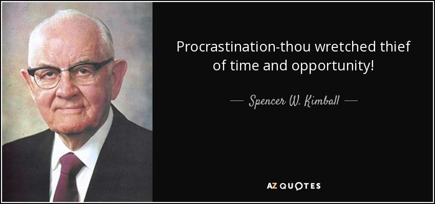 Procrastination-thou wretched thief of time and opportunity! - Spencer W. Kimball