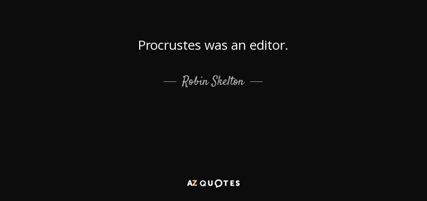 Procrustes was an editor. - Robin Skelton