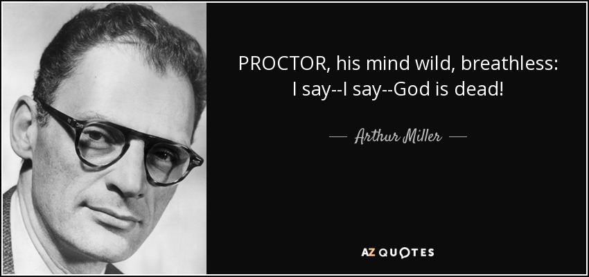 PROCTOR, his mind wild, breathless: I say--I say--God is dead! - Arthur Miller