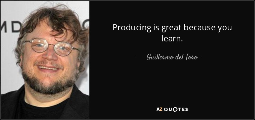 Producing is great because you learn. - Guillermo del Toro
