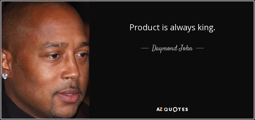 Product is always king. - Daymond John