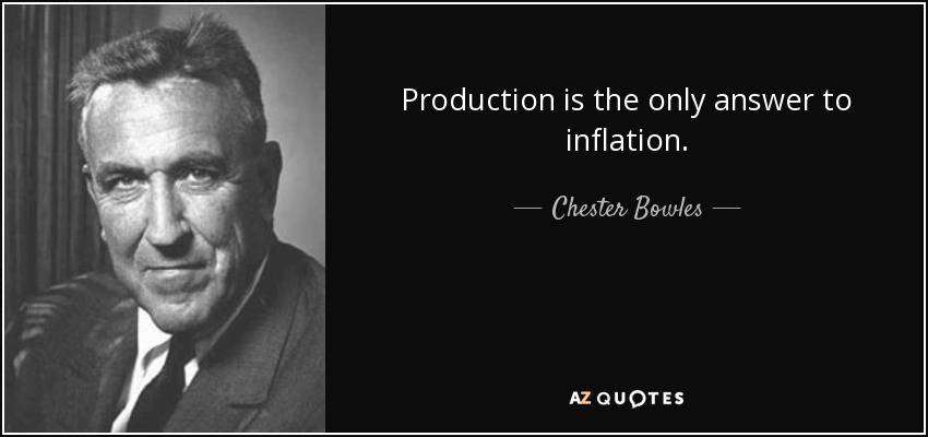 Production is the only answer to inflation. - Chester Bowles