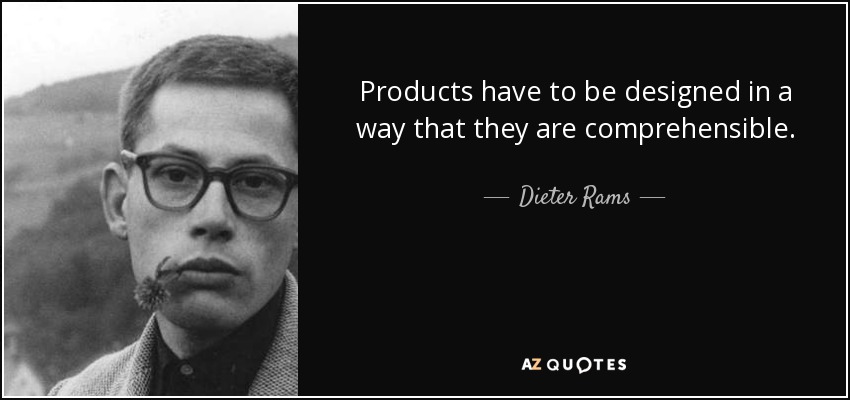 Products have to be designed in a way that they are comprehensible. - Dieter Rams