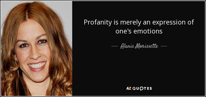 Profanity is merely an expression of one's emotions - Alanis Morissette