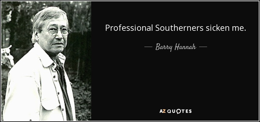 Professional Southerners sicken me. - Barry Hannah
