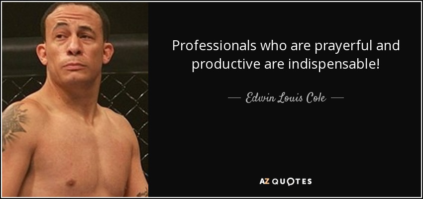 Professionals who are prayerful and productive are indispensable! - Edwin Louis Cole