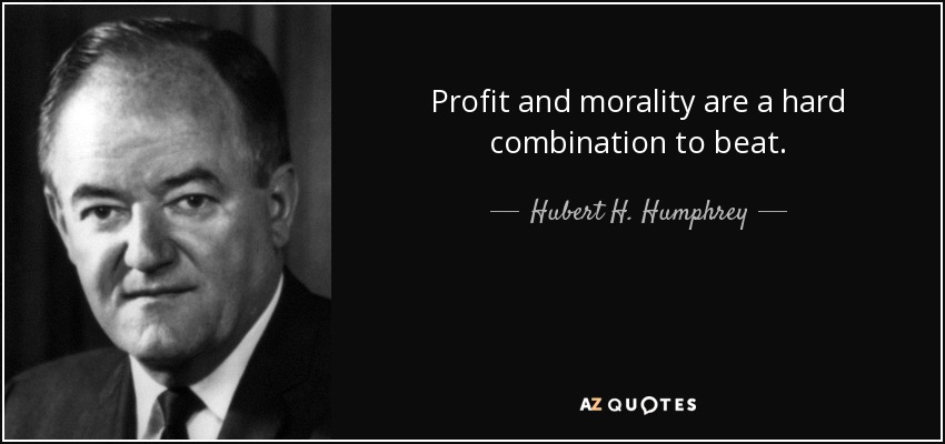 Profit and morality are a hard combination to beat. - Hubert H. Humphrey