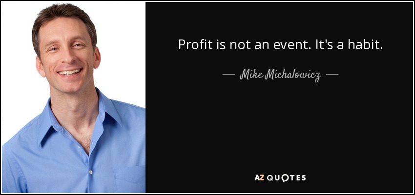 Profit is not an event. It's a habit. - Mike Michalowicz