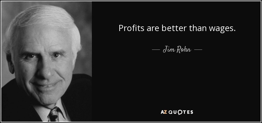 Profits are better than wages. - Jim Rohn