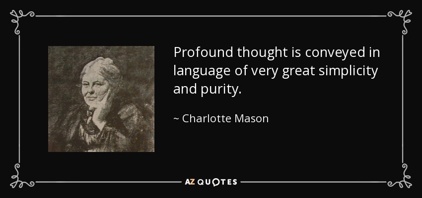 Profound thought is conveyed in language of very great simplicity and purity. - Charlotte Mason