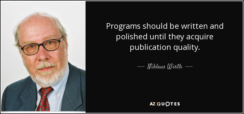 Programs should be written and polished until they acquire publication quality. - Niklaus Wirth