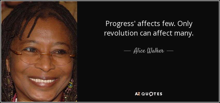 Progress' affects few. Only revolution can affect many. - Alice Walker