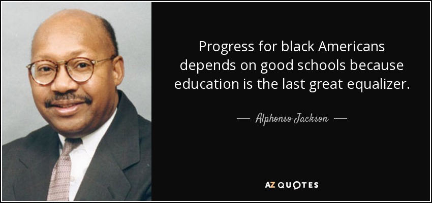 Progress for black Americans depends on good schools because education is the last great equalizer. - Alphonso Jackson