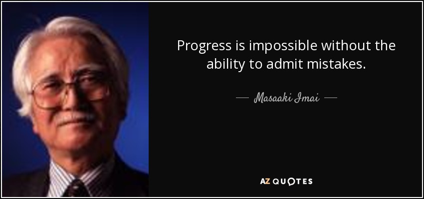 Progress is impossible without the ability to admit mistakes. - Masaaki Imai