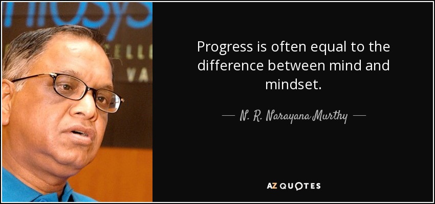 Progress is often equal to the difference between mind and mindset. - N. R. Narayana Murthy