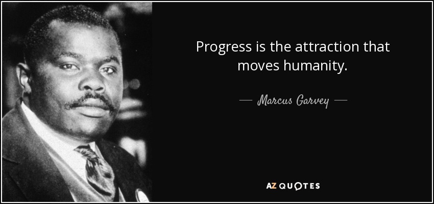 Progress is the attraction that moves humanity. - Marcus Garvey