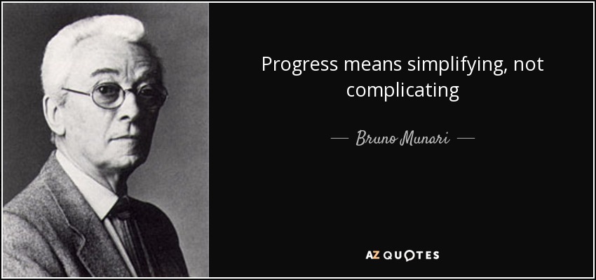 Progress means simplifying, not complicating - Bruno Munari